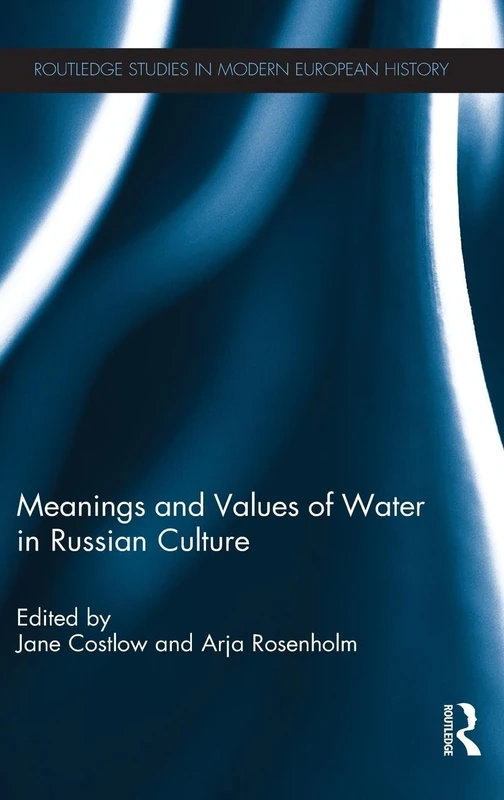 Meanings and Values of Water in Russian Culture (Routledge Studies in Modern European History)
