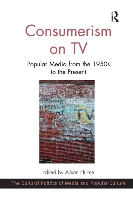Consumerism on TV: Popular Media from the 1950s to the Present (The Cultural Politics of Media and Popular Culture)