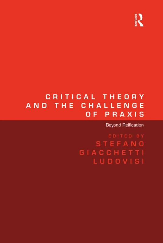 Critical Theory and the Challenge of Praxis: Beyond Reification