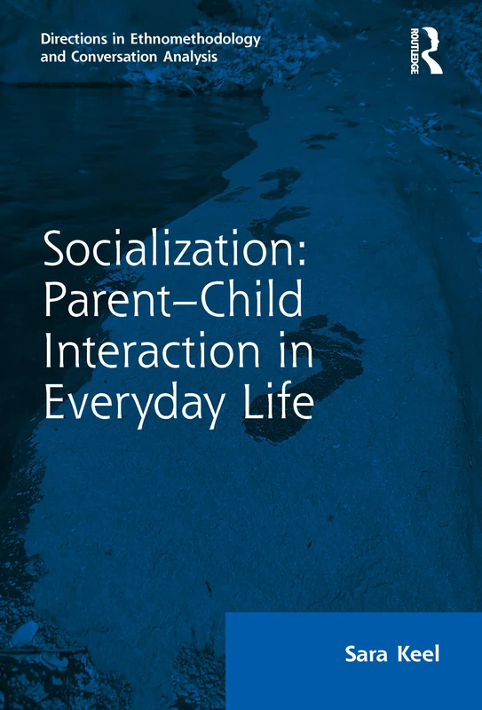 Socialization: Parent-Child Interaction in Everyday Life (Directions in Ethnomethodology and Conversation Analysis)
