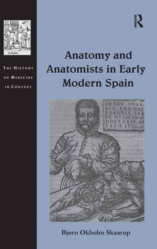 Anatomy and Anatomists in Early Modern Spain (The History of Medicine in Context)