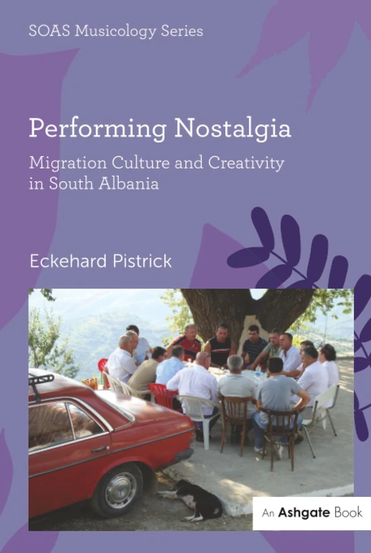 Performing Nostalgia: Migration Culture and Creativity in South Albania (SOAS Studies in Music)
