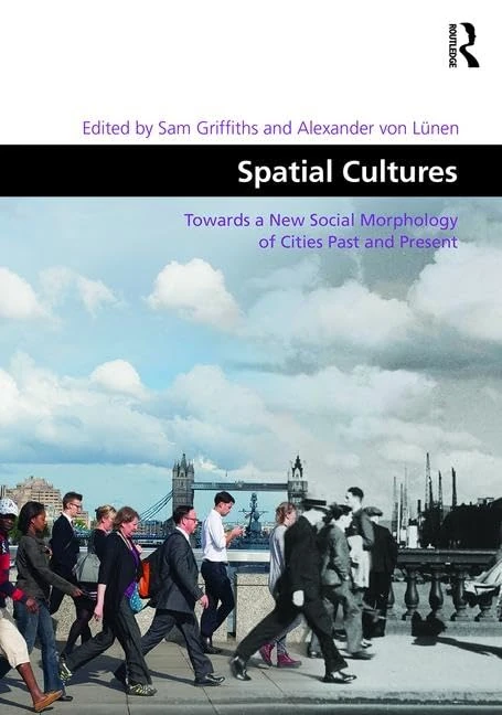 Spatial Cultures: Towards a New Social Morphology of Cities Past and Present (Design and the Built Environment)