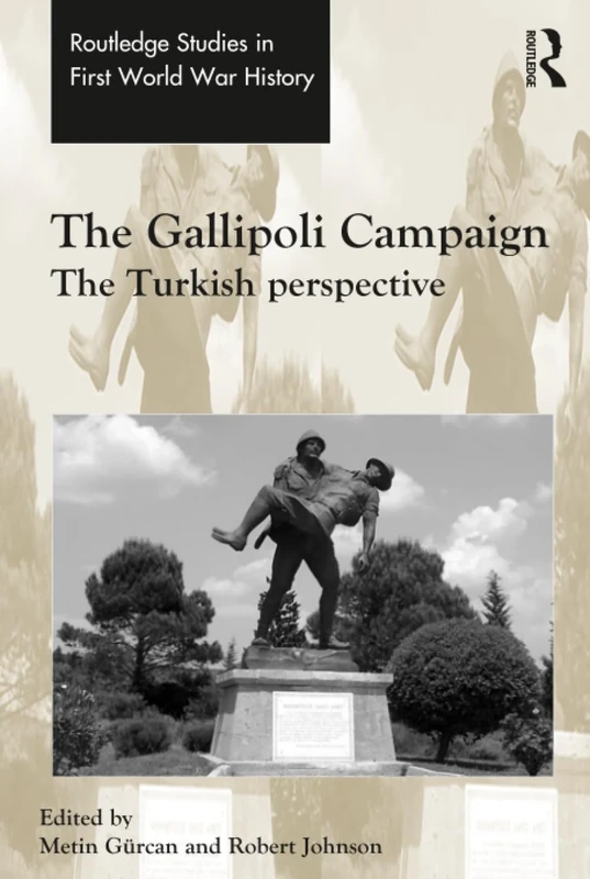 The Gallipoli Campaign: The Turkish Perspective (Routledge Studies in First World War History)