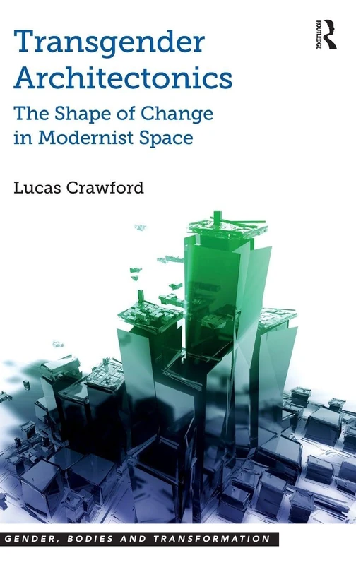 Transgender Architectonics: The Shape of Change in Modernist Space (Gender, Bodies and Transformation)