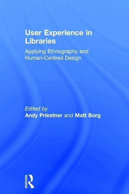 User Experience in Libraries: Applying Ethnography and Human-Centred Design