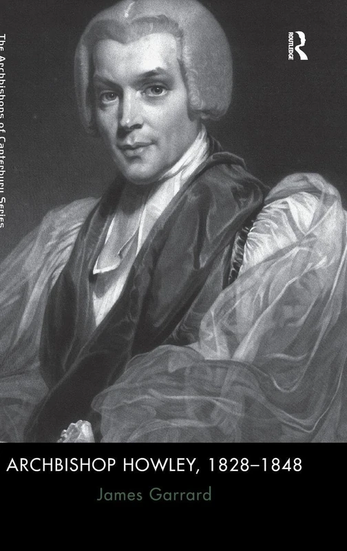 Archbishop Howley, 1828-1848 (The Archbishops of Canterbury Series)