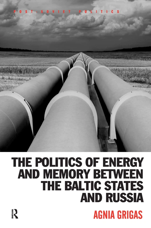 The Politics of Energy and Memory between the Baltic States and Russia (Post-Soviet Politics)