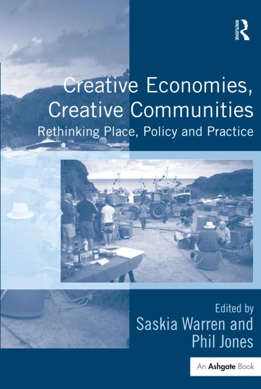 Creative Economies, Creative Communities: Rethinking Place, Policy and Practice