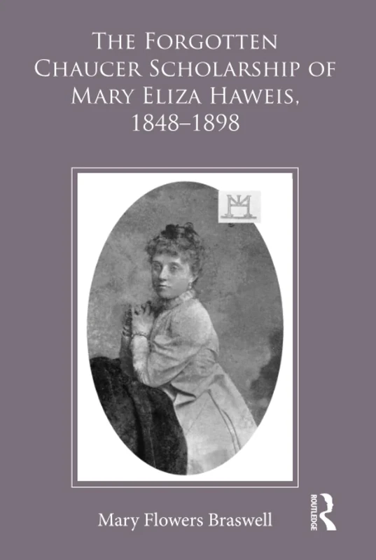 The Forgotten Chaucer Scholarship of Mary Eliza Haweis, 1848–1898