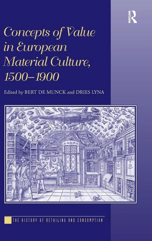 Concepts of Value in European Material Culture, 1500-1900 (The History of Retailing and Consumption)
