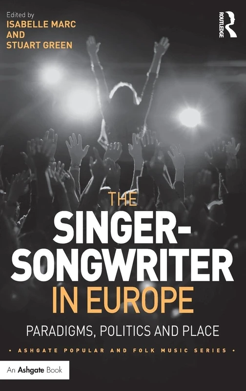 The Singer-Songwriter in Europe: Paradigms, Politics and Place (Ashgate Popular and Folk Music Series)