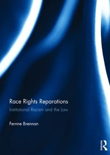 Race Rights Reparations: Institutional Racism and The Law
