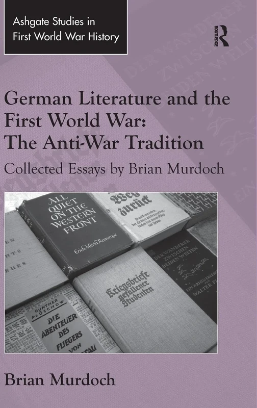 German Literature and the First World War: The Anti-War Tradition: Collected Essays by Brian Murdoch (Routledge Studies in First World War History)