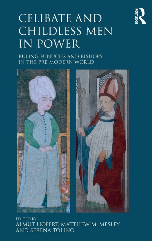 Celibate and Childless Men in Power: Ruling Eunuchs and Bishops in the Pre-Modern World