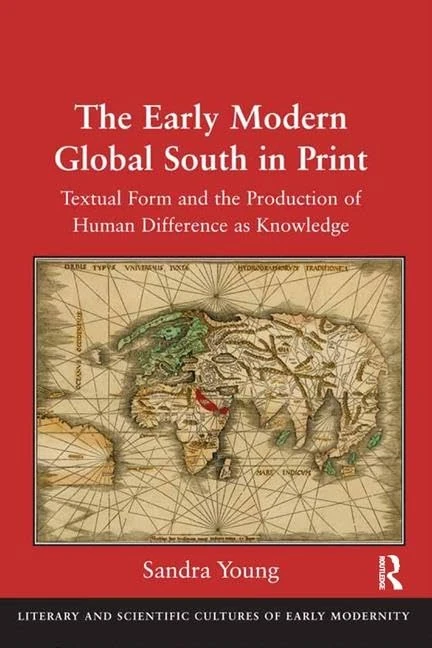 The Early Modern Global South in Print: Textual Form and the Production of Human Difference as Knowledge (Literary and Scientific Cultures of Early Modernity)