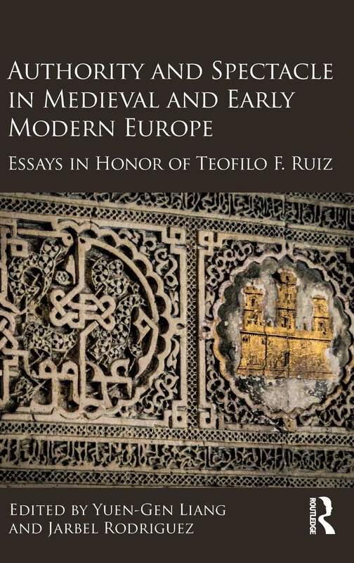 Authority and Spectacle in Medieval and Early Modern Europe: Essays in Honor of Teofilo F. Ruiz