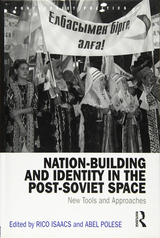 Nation-Building and Identity in the Post-Soviet Space: New Tools and Approaches (Post-Soviet Politics)