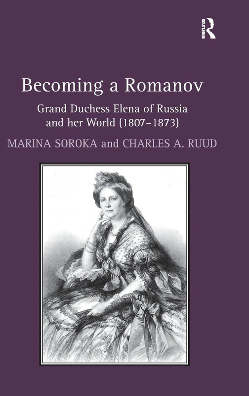 Becoming a Romanov. Grand Duchess Elena of Russia and her World (1807–1873)