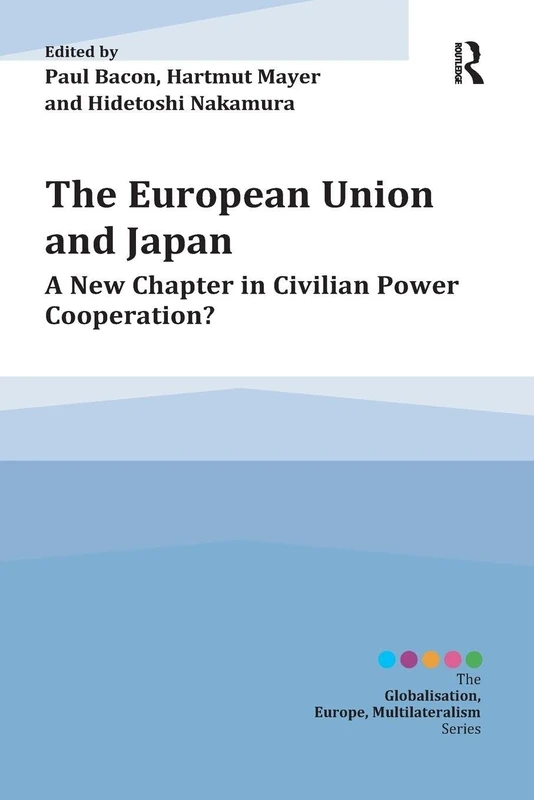 The European Union and Japan: A New Chapter in Civilian Power Cooperation? (Globalisation, Europe, and Multilateralism)