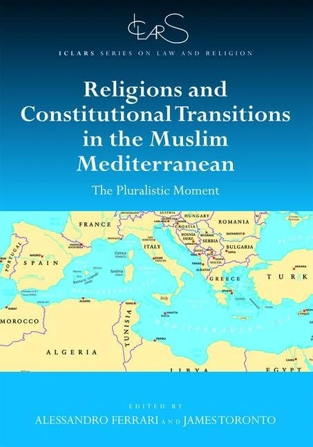 Religions and Constitutional Transitions in the Muslim Mediterranean: The Pluralistic Moment (ICLARS Series on Law and Religion)