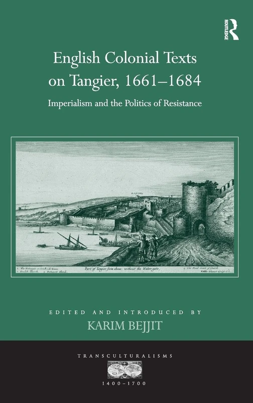 English Colonial Texts on Tangier, 1661-1684: Imperialism and the Politics of Resistance (Transculturalisms, 1400-1700)