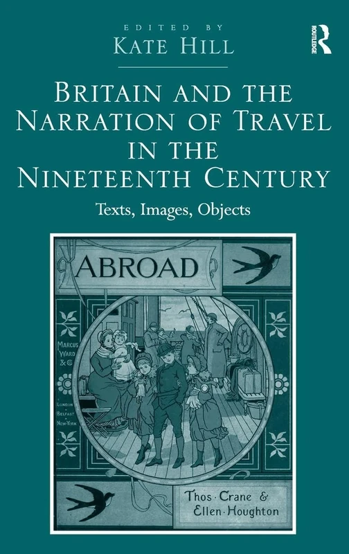 Britain and the Narration of Travel in the Nineteenth Century: Texts, Images, Objects