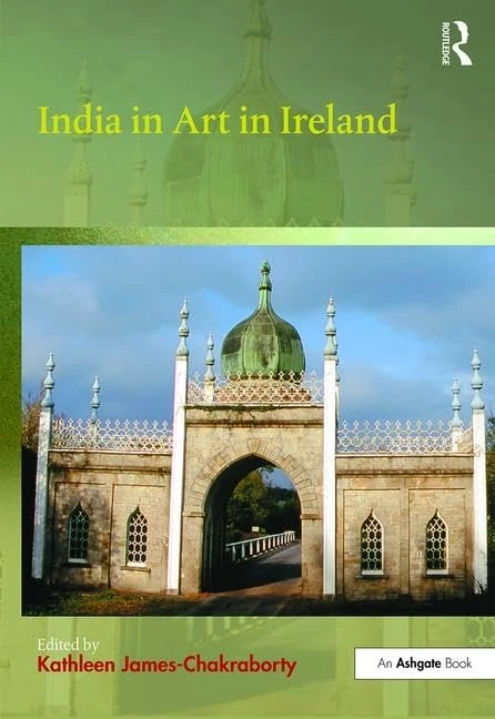 India in Art in Ireland: Ends of Empire, Medieval Manuscripts to Contemporary Photography (British Art: Histories and Interpretations since 1700)