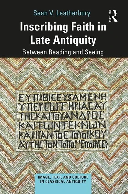 Inscribing Faith in Late Antiquity: Between Reading and Seeing (Image, Text, and Culture in Classical Antiquity)