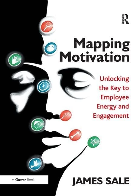 Mapping Motivation: Unlocking the Key to Employee Energy and Engagement (The Complete Guide to Mapping Motivation)