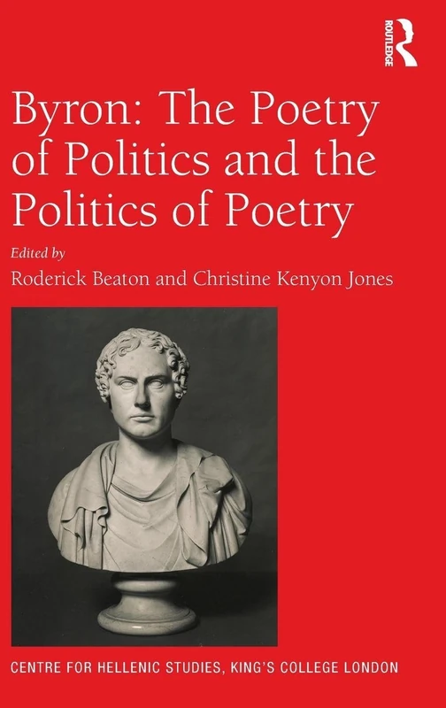 Byron: The Poetry of Politics and the Politics of Poetry: 18 (Publications of the Centre for Hellenic Studies, King's College London)