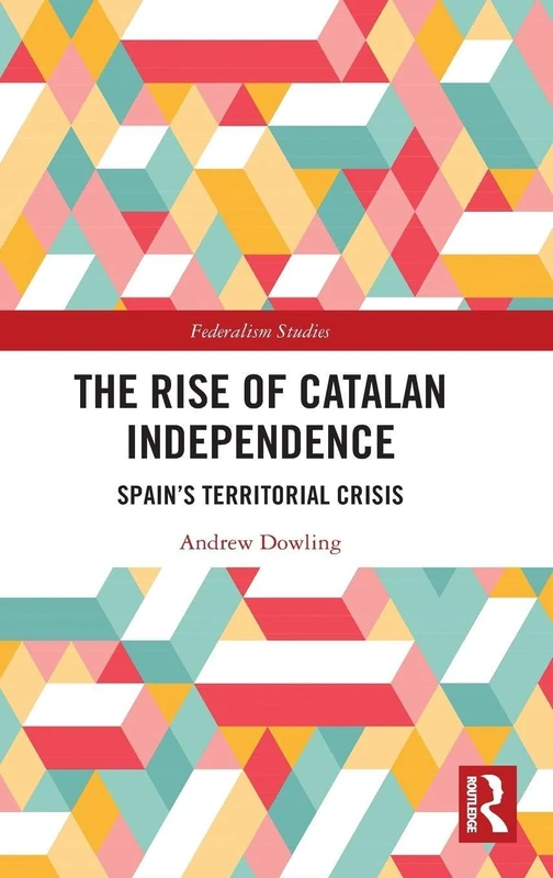 The Rise of Catalan Independence: Spain’s Territorial Crisis (Federalism Studies)