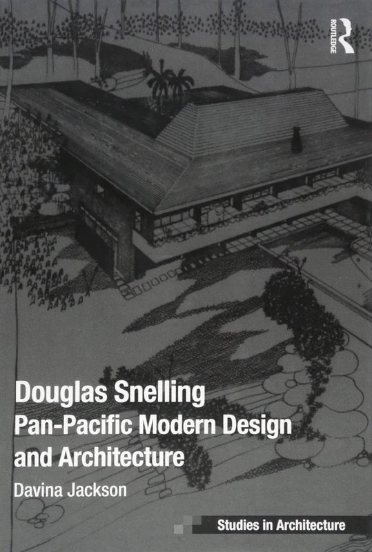 Douglas Snelling: Pan-Pacific Modern Design and Architecture (Ashgate Studies in Architecture)