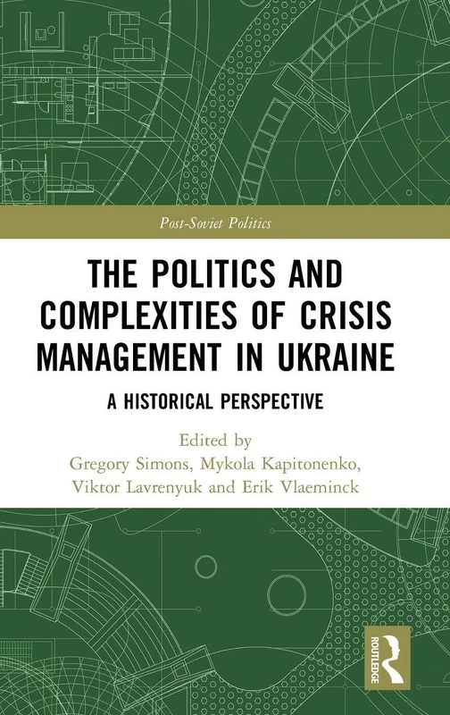 The Politics and Complexities of Crisis Management in Ukraine: A Historical Perspective (Post-Soviet Politics)
