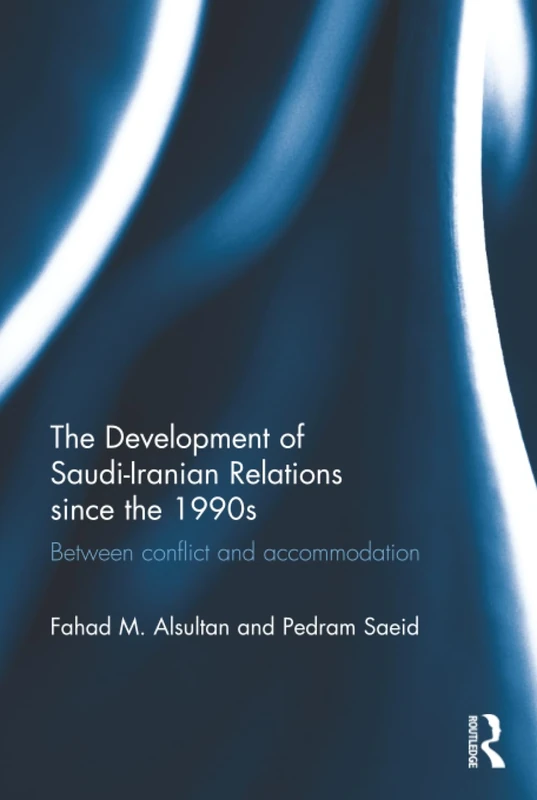 The Development of Saudi-Iranian Relations since the 1990s: Between conflict and accommodation