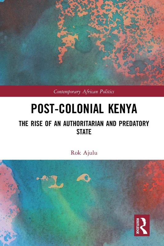 Post-Colonial Kenya: The Rise of an Authoritarian and Predatory State (Contemporary African Politics)