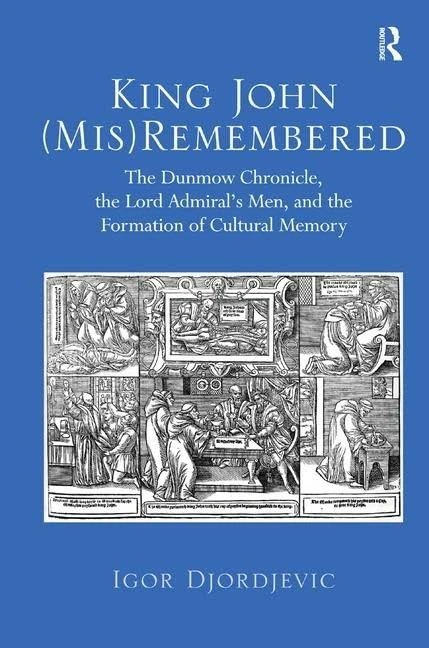 King John (Mis)Remembered: The Dunmow Chronicle, the Lord's Admiral's Men, and the Formation of Cultural Memory