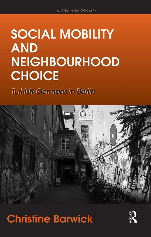 Social Mobility and Neighbourhood Choice: Turkish-Germans in Berlin (Cities and Society)
