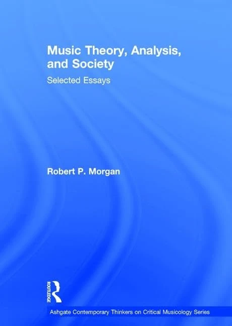 Routledge Music Theory, Analysis, and Society - Selected Essays