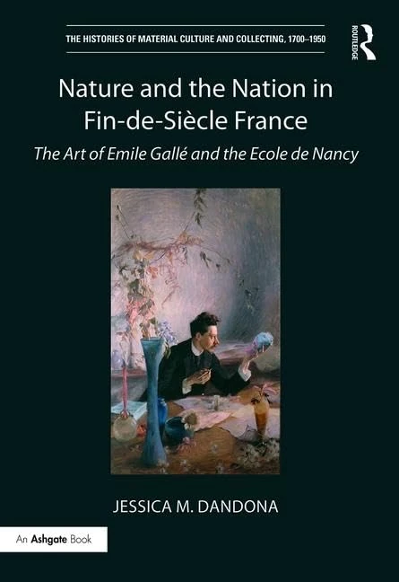 Nature and the Nation in Fin-de-Siècle France: The Art of Emile Gallé and the Ecole de Nancy (The Histories of Material Culture and Collecting, 1700-1950)