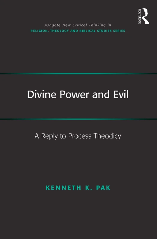 Divine Power and Evil: A Reply to Process Theodicy (Routledge New Critical Thinking in Religion, Theology and Biblical Studies)