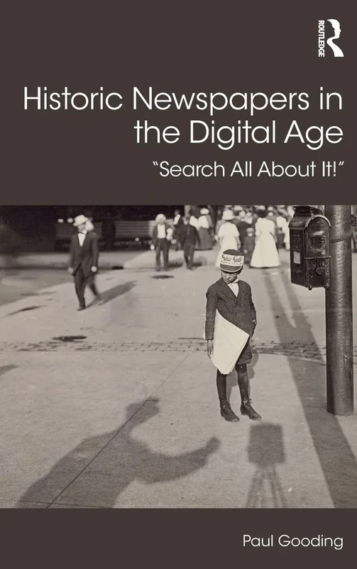 Historic Newspapers in the Digital Age: Search All About It! (Digital Research in the Arts and Humanities)