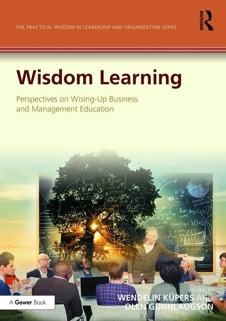 Wisdom Learning: Perspectives on Wising-Up Business and Management Education (The Practical Wisdom in Leadership and Organization Series)