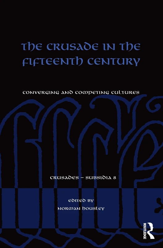 The Crusade in the Fifteenth Century: Converging and competing cultures (Crusades - Subsidia)