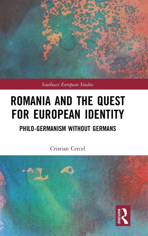 Romania and the Quest for European Identity: Philo-Germanism without Germans (Southeast European Studies)