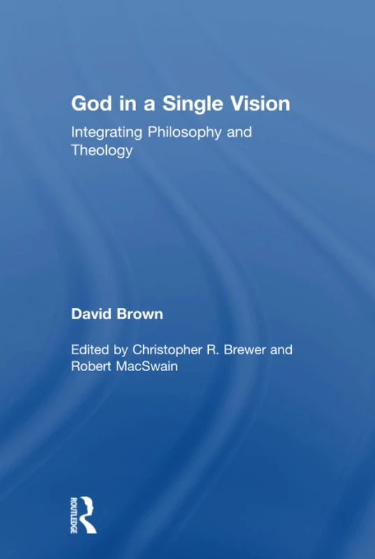 God in a Single Vision: Integrating Philosophy and Theology