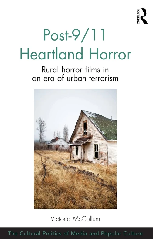 Post-9/11 Heartland Horror: Rural horror films in an era of urban terrorism (The Cultural Politics of Media and Popular Culture)