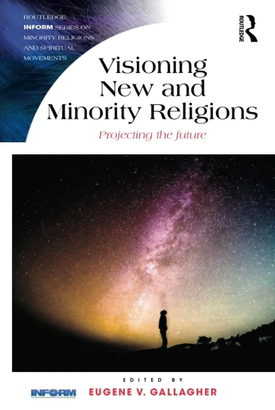 Visioning New and Minority Religions: Projecting the future (Routledge Inform Series on Minority Religions and Spiritual Movements)