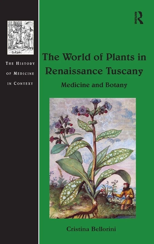 The World of Plants in Renaissance Tuscany: Medicine and Botany (The History of Medicine in Context)