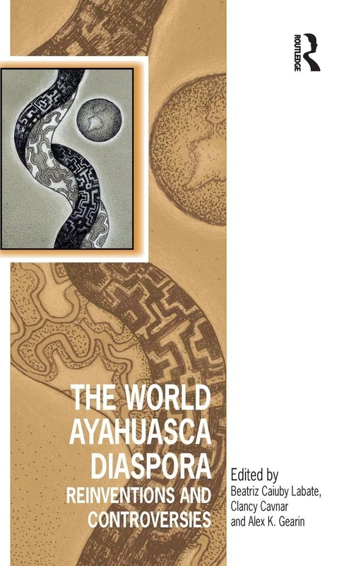 The World Ayahuasca Diaspora: Reinventions and Controversies (Vitality of Indigenous Religions)